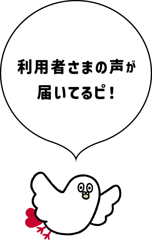 利用者様の声が届いてるピ！